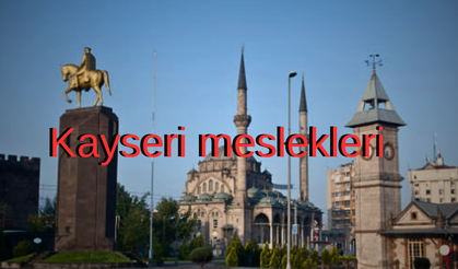 Kayseri’nin Yükselen ve Kaybolan Meslekleri!