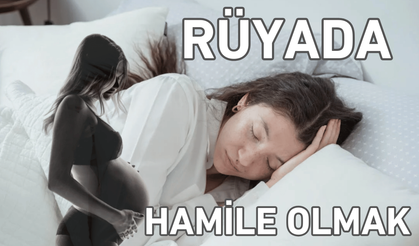 Rüyada hamile olduğunu görmek ne anlama gelir?