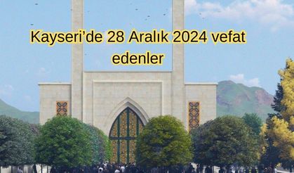 Kayseri’de 28 Aralık 2024 vefat edenler