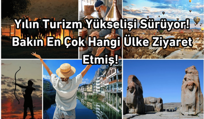 Yılın Turizm Yükselişi Sürüyor! Bakın En Çok Hangi Ülke Ziyaret Etmiş!
