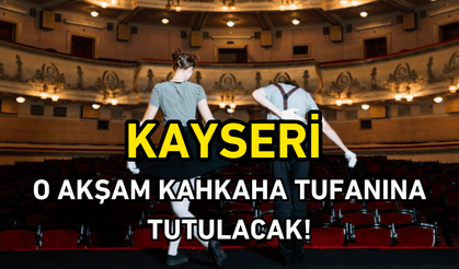 Kayseri o akşam kahkaha tufanına tutulacak!