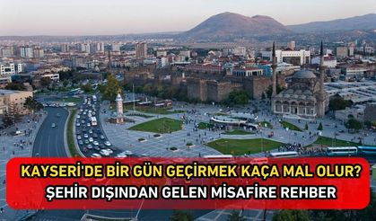 Kayseri'de bir gün geçirmek kaça mal olur? Şehir dışından gelen misafire rehber