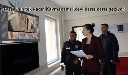 Kayseri’nin tek kadın Kaymakamı ilçeyi karış karış geziyor!