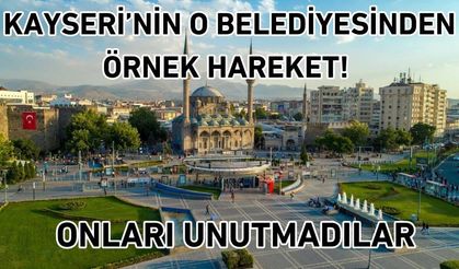 Kayseri’nin o belediyesinden örnek hareket! Onları unutmadılar