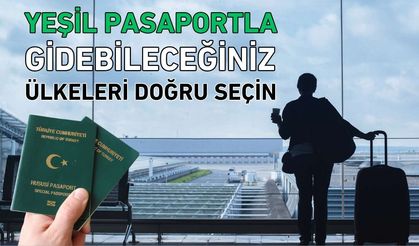 Yeşil pasaportla gidebileceğiniz ülkeleri doğru seçin