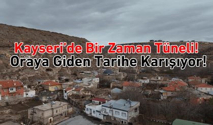 Kayseri’de bir zaman yolculuğu! Oraya giden tarihe karışıyor!