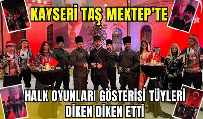 Kayseri Taş Mektep’te halk oyunları gösterisi tüyleri diken diken etti
