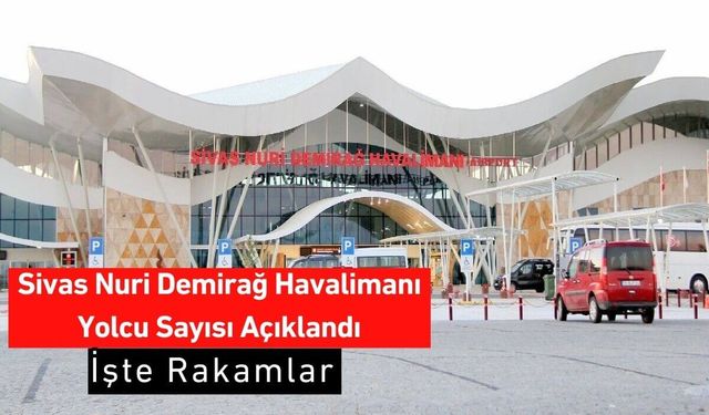 Sivas Nuri Demirağ Havalimanı, Yolcu Sayılarını Açıkladı!