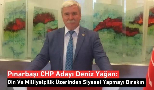 Pınarbaşı CHP Adayı Deniz Yağan: Din Ve Milliyetçilik Üzerinden Siyaset Yapmayı Bırakın