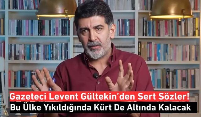 Gazeteci Gültekin’den Sert Sözler: Bu Ülke Yıkıldığında Kürt De Altında Kalacak