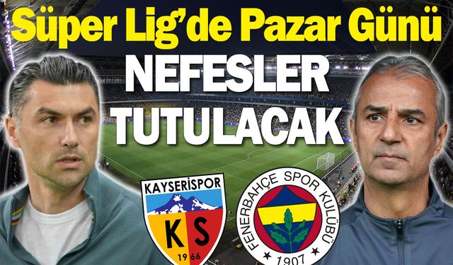 Süper Lig’de Pazar Günü Nefesler Tutulacak!