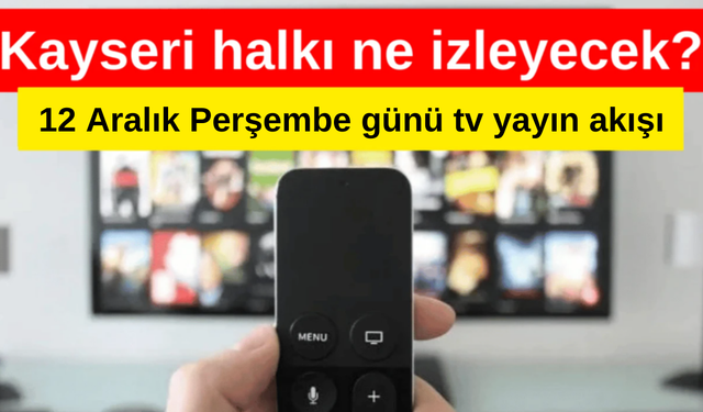 Kayseri'de tv yayın akışı - 12 Aralık 2024