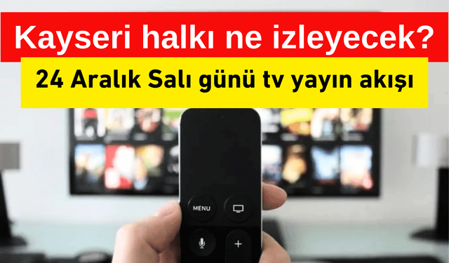 Kayseri televizyonlarında ne  var? 24 Aralık tv yayın akışı