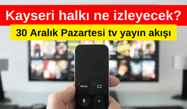 Kayserililer ne izleyecek? 30 Aralık tv yayın akışı