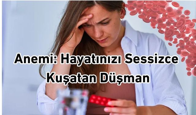 Anemi: Hayatınızı Sessizce Kuşatan Düşman