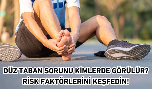 Düz Taban Sorunu Kimlerde Görülür? Risk Faktörlerini Keşfedin!