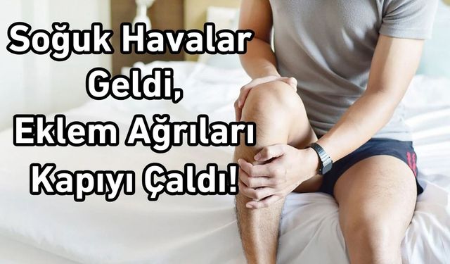 Soğuk Havalar Geldi, Eklem Ağrıları Kapıyı Çaldı!