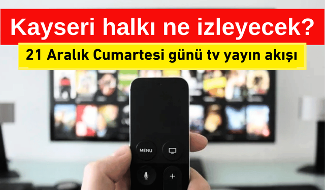 Kayseri'de cumartesi keyfinde televizyonda neler var? 21 Aralık tv yayın akışı