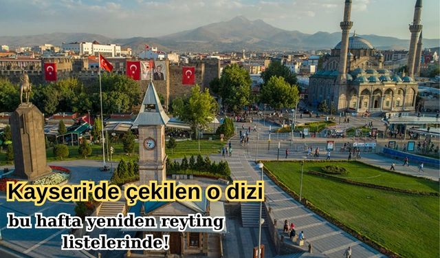 Kayseri’de çekilen o dizi bu hafta yeniden reyting listelerinde!