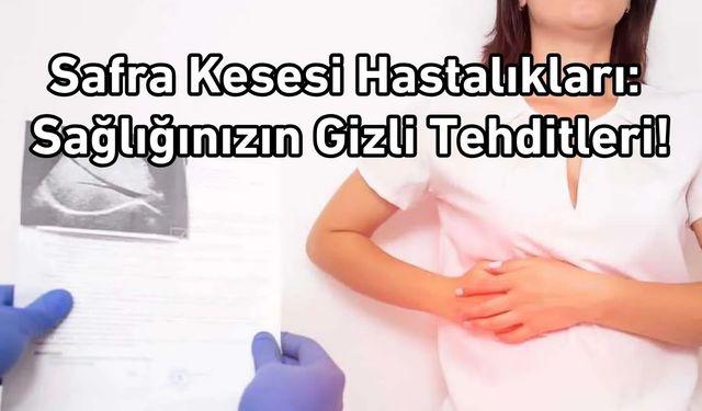 Safra Kesesi Hastalıkları: Sağlığınızın Gizli Tehditleri!