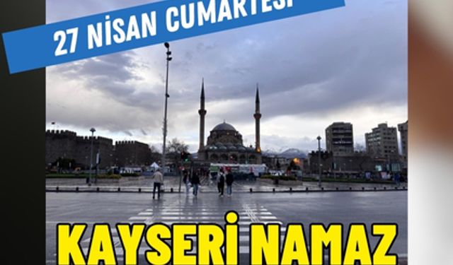 Kayseri namaz vakitleri- 27 Nisan Pazar