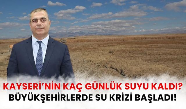 Kayseri’nin kaç günlük suyu kaldı? Büyükşehirlerde su krizi başladı!