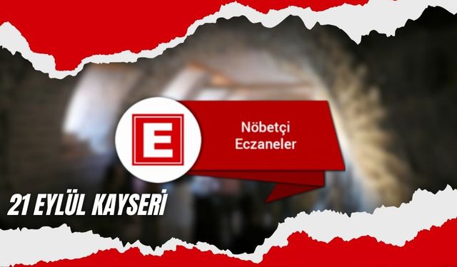 Kayseri'de 21 Eylül Bugün nöbetçi eczaneler