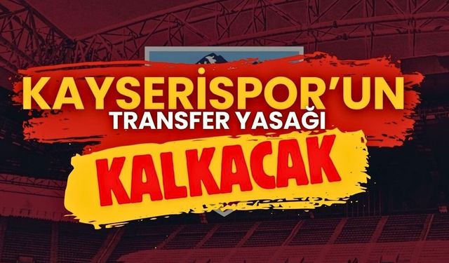 Kayserispor’un transfer yasağı kalkıyor