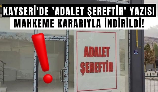 Kayseri'de 'Adalet Şereftir' yazısı mahkeme kararıyla indirildi