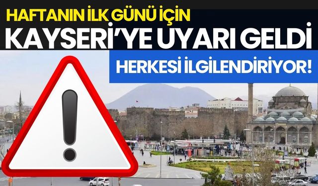 Haftanın ilk günü için Kayseri’ye uyarı geldi: Herkesi ilgilendiriyor!