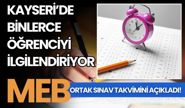 Kayseri’de binlerce öğrenciyi ilgilendiriyor: MEB ortak sınav takvimini açıkladı!