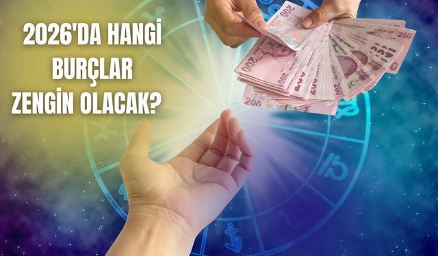 2026 Yılında hangi burçlar zengin olacak? Bu burçlar servetine servet katacak