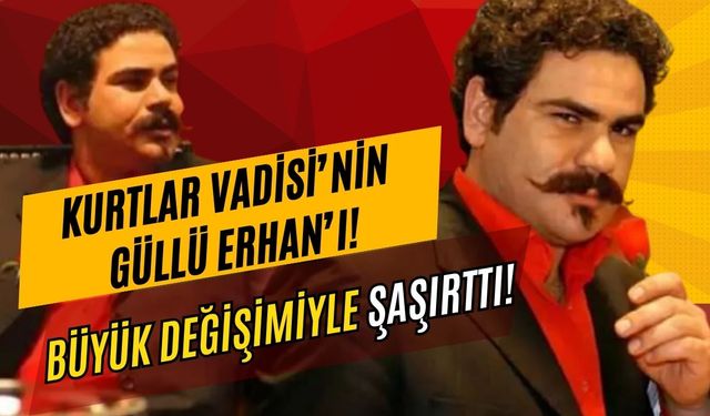 Kurtar Vadisi'nin Güllü Erhan'ı yıllar sonra ortaya çıktı! Büyük değişimi gündem oldu