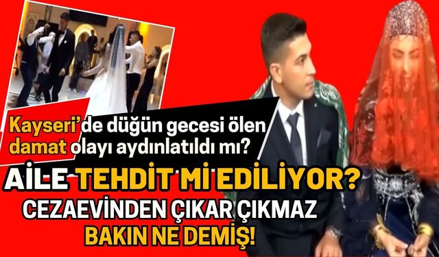 Kayseri’de düğün gecesi ölen damat olayı aydınlatıldı mı? Aile tehdit mi ediliyor?