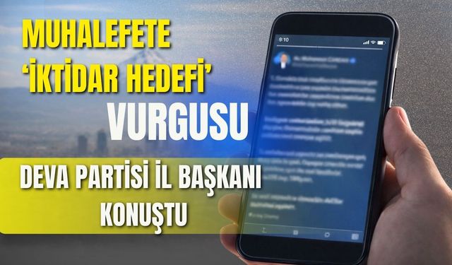 Muhalefete ‘iktidar hedefi’ vurgusu: DEVA Partisi Kayseri İl Başkanı konuştu