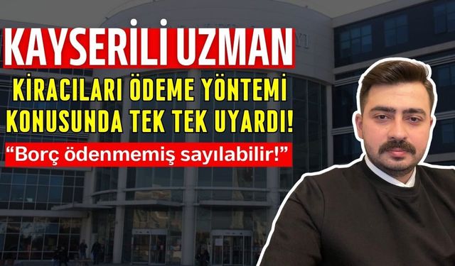Kayserili uzman kiracıları uyardı ‘Borç ödenmemiş sayılabilir!’