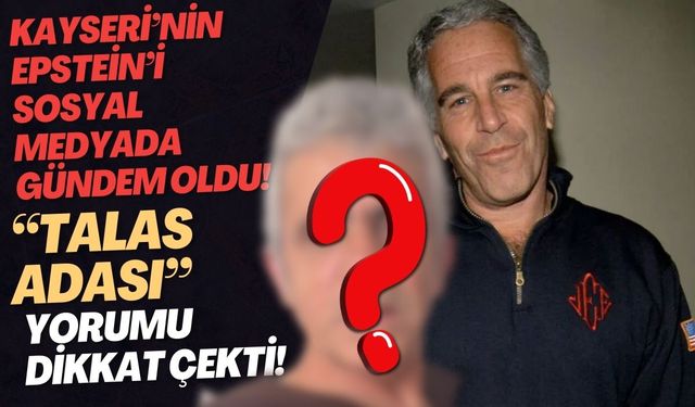 Kayseri’nin 'Epstein’i' olarak anılan adam sosyal medyada gündem oldu