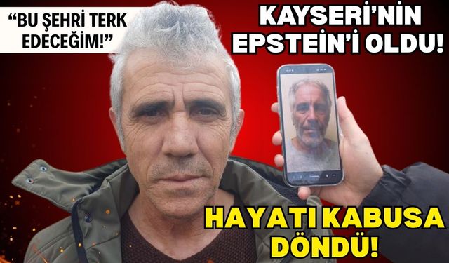 Kayseri'nin Epstein'i gündem oldu! Hayatı kabusa döndü