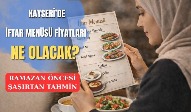 Kayseri’de İftar menüsü fiyatları ne olacak? Ramazan öncesi şaşırtan tahmin