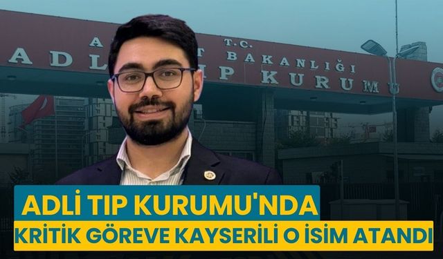 Adli Tıp Kurumu'na, Kayserili Uzman Dr. Hüseyin Çağrı Şahin atandı
