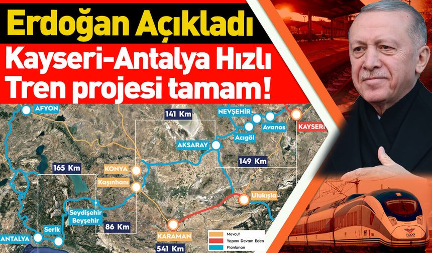 Erdoğan Açıkladı! Kayseri-Antalya Hızlı Tren Projesi Tamam!