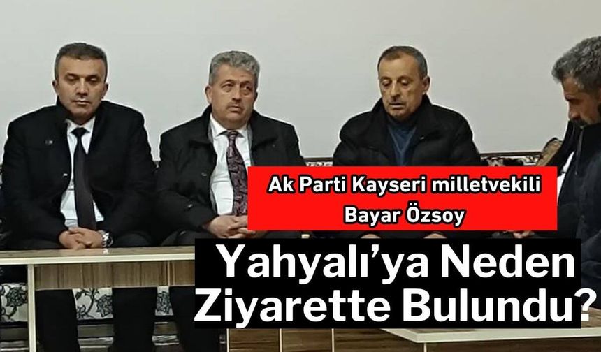 Bayar Özsoy Neden Yahyalı'ya Gitti?