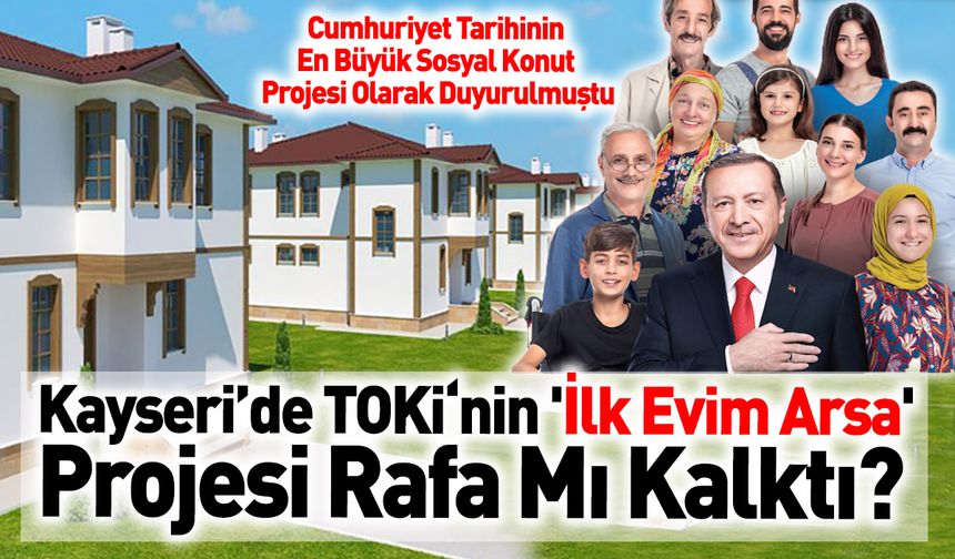 Kayseri’de TOKİ'nin 'İlk Evim Arsa' Projesi Rafa Mı Kalktı?