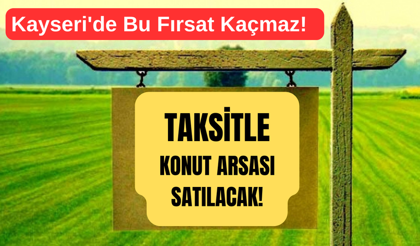 Kayseri'de Bu Fırsat Kaçmaz! Taksitle Konut Arsası Satılacak!