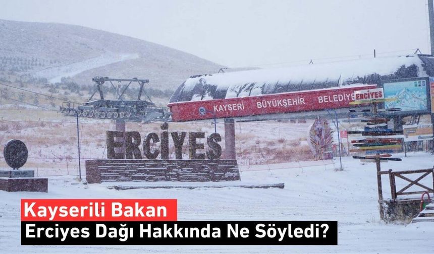 Kayserili Bakan Erciyes Dağı Hakkında Ne Dedi?