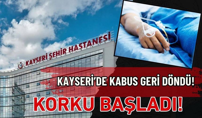 Kayseri Şehir Hastanesi'nden kritik uyarı! Kabus geri döndü