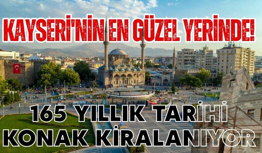 Kayseri'nin en güzel yerinde! 165 yıllık tarihi konak kiralanıyor