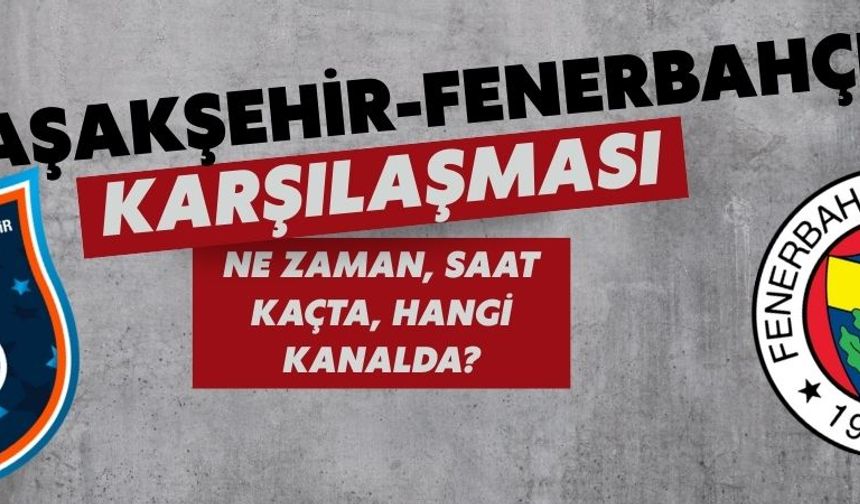 Başakşehir-Fenerbahçe karşılaşması ne zaman, saat kaçta, hangi kanalda?