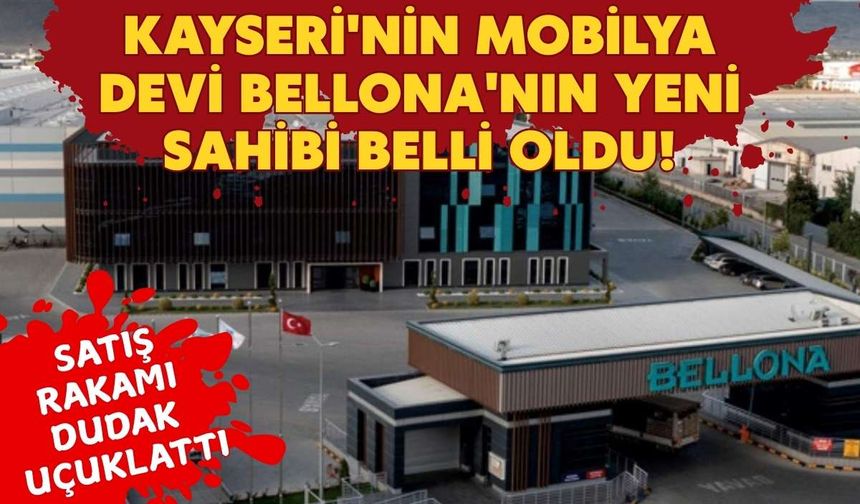 Kayseri'nin mobilya devi Bellona'nın yeni sahibi belli oldu!
