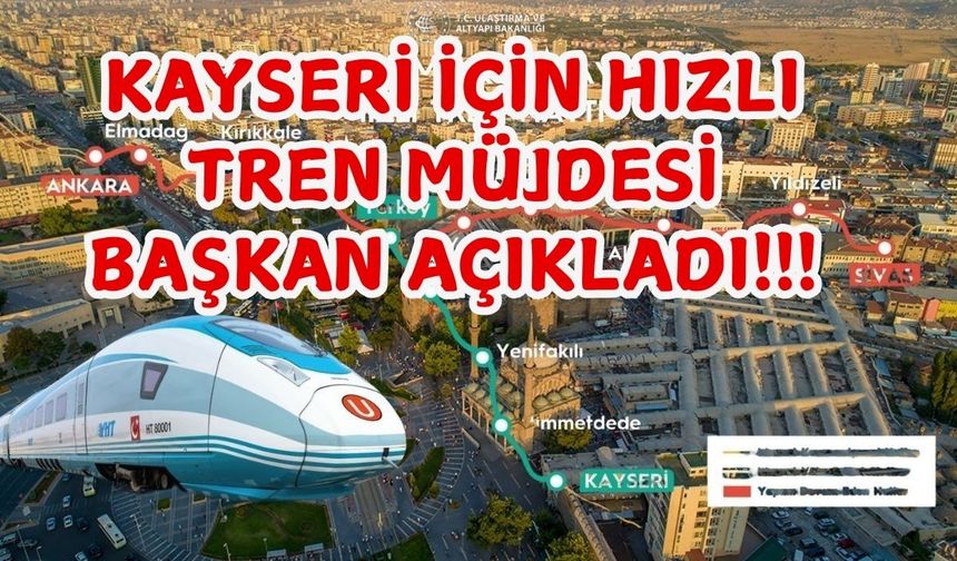 Kayseri-Yerköy hızlı tren hattından müjde! Başkan açıkladı